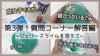 【第3弾】質問コーナー解答編~ジェリースライムを添えて~