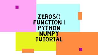 ZEROS() FUNCTION | PYTHON NUMPY TUTORIAL | HOW TO CREATE AN ARRAY WITH EVERY ELEMENT BEING ZERO?