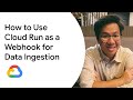 How to Use Cloud Run as a Webhook for Data Ingestion