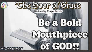 The Door of Grace -Wednesday Prayer Service 1.22.2025 Be a Bold Mouthpiece of God!