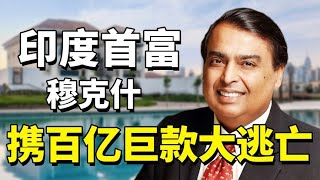 印度首富穆克什：住十亿豪宅雇600佣人，却为避疫情逃亡英国