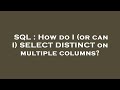 SQL : How do I (or can I) SELECT DISTINCT on multiple columns?