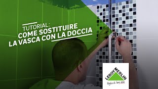 Tutorial: come sostituire la vasca con la doccia | Leroy Merlin