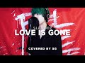 Love Is Gone / SLANDER ( cover by SG )