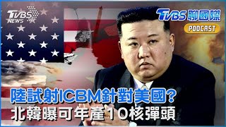 中國大陸試射洲際彈道飛彈ICBM 「明顯針對美國釋放訊息」 金正恩第二座核武生產基地曝光 北韓估可年產10核彈頭｜TVBS聊國際PODCAST@TVBSNEWS01