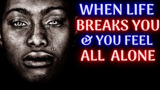 WHEN LIFE BREAKS YOU AND YOU FEEL ALL ALONE [Powerful Motivation 2020]