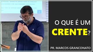 O que é um crente? - Pr. Marcos Granconato