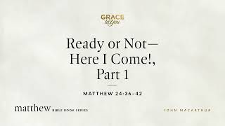 Ready or Not—Here I Come! Part 1 (Matthew 24:36–42) [Audio Only]