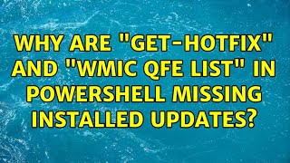 Why are "get-hotfix" and "wmic qfe list" in Powershell missing installed updates? (2 Solutions!!)