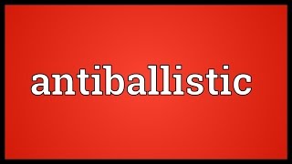 Antiballistic Meaning