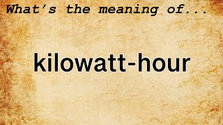 Kilowatt-Hour Meaning : Definition of Kilowatt-Hour