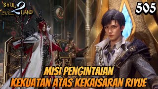 Misi Pengintaian Kekuatan Atas Kekaisaran Riyue || SOUL LAND 2 Novel 505