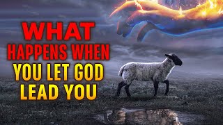 Watch How God Changes Everything in Your Life When You LET GOD LEAD YOU