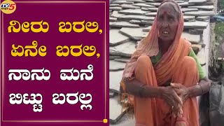 ನೀರು ಬರಲಿ, ಏನೇ ಬರಲಿ, ನಾನು ಮನೆ ಬಿಟ್ಟು ಬರಲ್ಲ | Rain News | Kalaburagi | TV5 Kannada