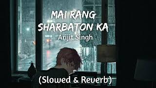 Mai rang Sharbaton ka [ Slowed+reverb ] Arijit singh #lofi #sadsongs#RangSharbatonKa