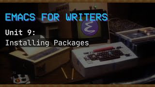 Emacs For Writers Unit 9: Installing Packages