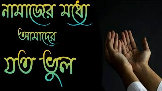 নামাজের মধ্যে আমরা যে সমস্ত ভুল করে থাকি