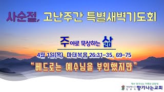 향기나는교회 2021년 4월 1일(목) 사순절, 고난주간 특별새벽기도회