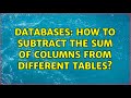 Databases: How to subtract the sum of columns from different tables? (2 Solutions!!)