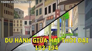 Du Hành Giữa Hai Thời Đại [193-194] | Thanh Xuân Vietsub