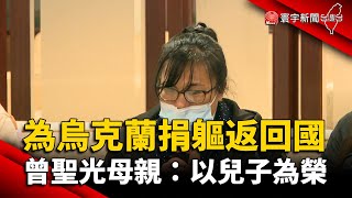 為烏克蘭捐軀返回國 曾聖光母親：以兒子為榮 @globalnewstw