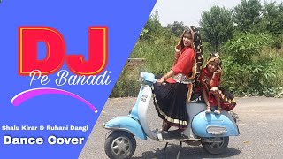 DJ Pe Banadi || Dance Cover || Haryanvi Folk Dance By Ruhani Dangi And Shalu Kirar || Amit Saini