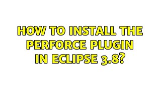 How to install the Perforce plugin in Eclipse 3.8?