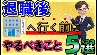 退職後、ハローワークに行く前にやるべきこと５選‼