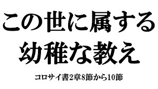 「この世に属する幼稚な教え」コロサイ書2章8節から10節