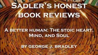 George Bradley | A Better Human: The Stoic Heart, Mind, and Soul | Sadler's Honest Book Reviews