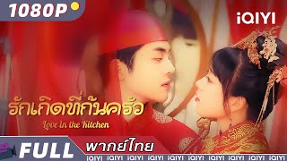 พากย์ไทย | ❤️‍🔥รักเกิดที่ก้นครัว Love in the Kitchen❤️‍🔥 | รักโรแมนติก | iQIYI Movie Thai