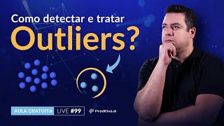 Live #99 - Como detectar e tratar Outliers?