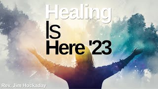 Healing Is Here '23 - Rev. Jim Hockaday - Part 1