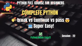 Session 22: Python break vs continue vs pass Explained | Python Full Course for Beginners