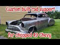 Custom built rad support for chopped 49 Chevy