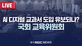 AI 디지털 교과서 도입 유보되나? 국회 교육위원회 [LIVE] | 대구MBC 2024년 11월 19일