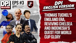 THOMAS TUCHEL’S ENGLAND ERA \u0026 INDONESIA’S QUEST FOR WORLD CUP GLORY - DPI ENGLISH VERSION - EPS 3