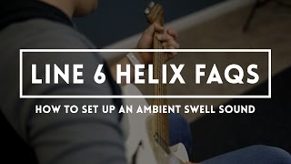 Line 6 HELIX FAQs - How to set up an ambient swell sound