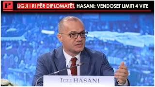 Ligji i ri për diplomatët, Hasani: vendoset limiti 4 vite në shërbim,do të ofrojmë më shumë shërbime