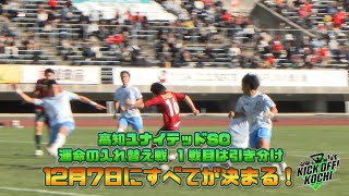 高知ユナイテッドSC　運命の入れ替え戦 1戦目は引き分け12月7日にすべてが決まる！KICK OFF! KOCHI（キックオフこうち）#36 2024年12月6日放送回