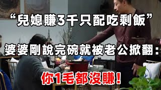 “兒媳賺3千只配吃剩飯”婆婆剛說完碗就被老公掀翻：你1毛都沒賺！