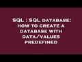 SQL : SQL database: how to create a database with data/values predefined