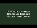 PYTHON : Python Selenium Timeout Exception Catch