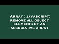 Array : javascript: remove all object elements of an associative array