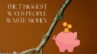 7 Biggest Ways People Waste Money