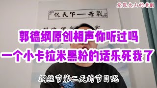 郭德纲原创相声你听过吗？小卡拉米黑粉太无知，啥也不懂瞎叭叭