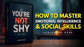 You're Not Shy: How To Master Emotional Intelligence & Social Skills (Audiobook Zone)