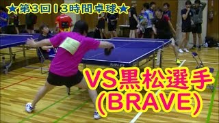 【卓球・13時間卓球】VS黒松選手(BRAVE)　【table tennis】