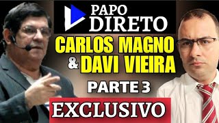 PAPO DIRETO - CARLOS MAGNO E DAVI VIEIRA - PARTE 3 - 🔥EXCLUSIVO🔥