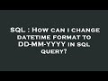 SQL : How can i change datetime format to DD-MM-YYYY in sql query?